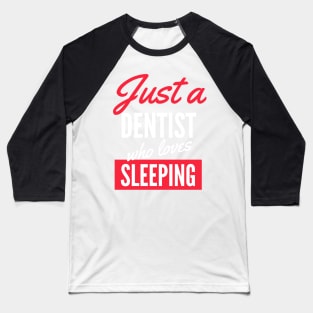 Just A Dentist Who Loves Sleeping - Gift For Men, Women, Sleeping Lover Baseball T-Shirt